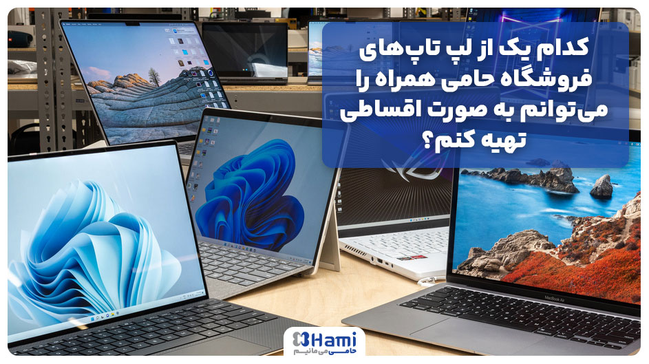 کدام یک از لپ تاپ‌های فروشگاه حامی همراه را می‌توانم به صورت اقساطی تهیه کنم؟